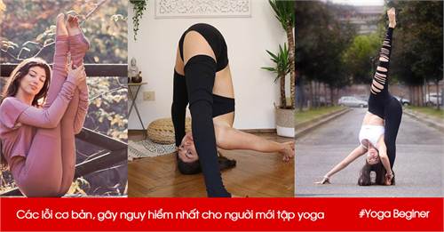 Yogi đình đám chia sẻ các lỗi cơ bản, gây nguy hiểm nhất cho người mới tập yoga