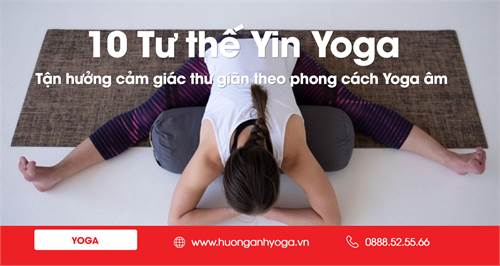 10 tư thế Yin Yoga tận hưởng cảm giác thư giãn theo phong cách Yoga âm